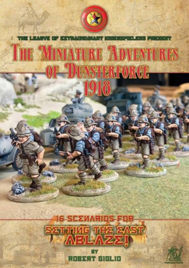 The Miniature Adventures of Dunsterforce 1918: 16 scenarios for Setting The East Ablaze!