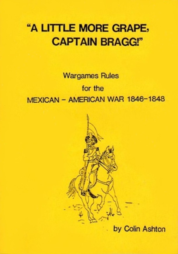 A Little More Grape Captain Bragg! Wargame Rules for the Mexican-American War 1846-1848