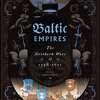 Baltic Empires: The Northern Wars of 1558-1721